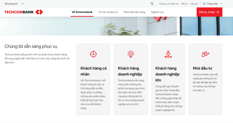 Techcombank đồng hành với mọi phân khúc khách hàng để cùng người dân Việt Nam có một cuộc sống tài chính tốt đẹp hơn.